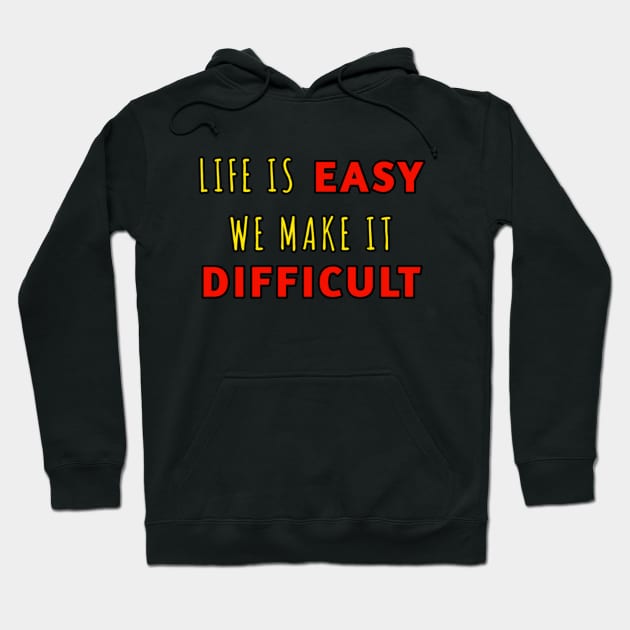 Life is easy we wake it difficult Hoodie by hishamQuotes